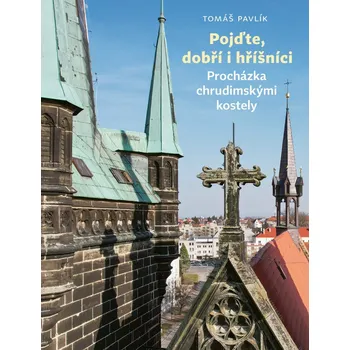 Pojďte, dobří i hříšníci - Procházka chrudimskými kostely - Pavlík Tomáš