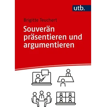 Souverän präsentieren und argumentieren - Teuchert, Brigitte