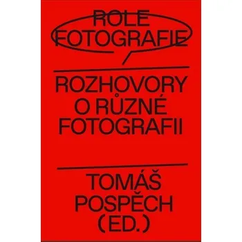 Umění Role fotografie - Rozhovory o různé fotografii - Tomáš Pospěch
