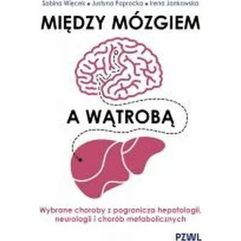 Między mózgiem a wątrobą - Sabina Więcek, Justyna Paprocka, Irena Jankowska