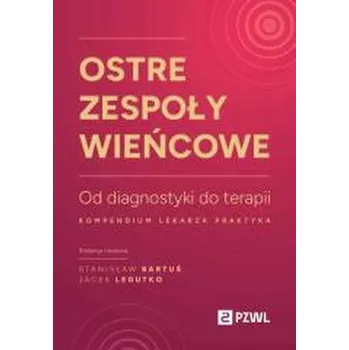 Ostre zespoły wieńcowe. Od diagnostyki do terapii - Stanisław Bartuś, Jacek Legutko