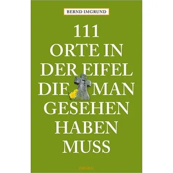 Cestování 111 Orte in der Eifel, die man gesehen haben muss - Imgrund, Bernd [DE] (2025, Brožovaná, Emons Verlag)