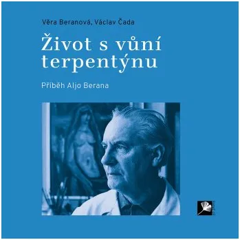 Život s vůní terpentýnu Příběh Aljo Berana - Beranová Věra Čada Václav