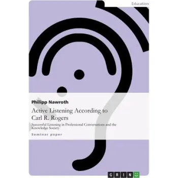 Active Listening According to Carl R. Rogers: Successful Listening in Professional Conversations and the Knowledge Society – Philipp Nawroth (EN)