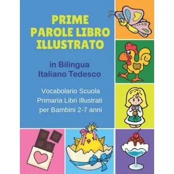 Cizojazyčná kniha Prime Parole Libro Illustrato in Bilingua Italiano Tedesco Vocabolario Scuola Primaria Libri Illustrati per Bambini 2-7 anni: Mie First early learning – Bilinguismo Infantile (IT)