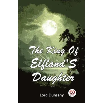 The King of Elfland's Daughter - Dunsany Lord [EN] (2023, Brožovaná, Double 9 Books LLP)