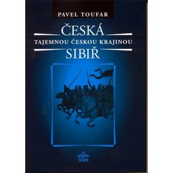Česká Sibiř - Tajemnou českou krajinou - 2. vydání - Pavel Toufar