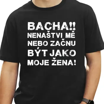 Tričko - Bacha!! Nenaštvi mě, nebo začnu být jako moje žena! Tričko / Černá / 3XL