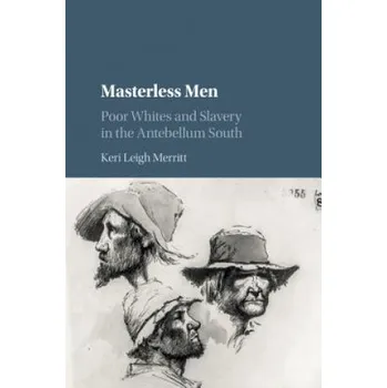 Populárně naučná literatura pro dospělé Masterless Men: Poor Whites and Slavery in the Antebellum South – Keri Leigh Merritt (EN)