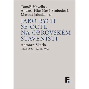 Jako bych se octl na obrovském staveništi (Antonín Škarka 14.2.1906–12.11.1972)