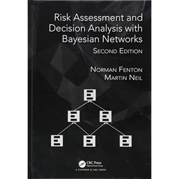 Technika Risk Assessment and Decision Analysis with Bayesian Networks - Fenton, Norman (School of Electronic Engineering and Computer Science, Queen Mary University of London, UK); Neil, Marti