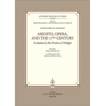 Encyklopedie Ariosto, Opera and the 17th Century Evolution in the Poetics of Delight - Milton Anderson, Edward