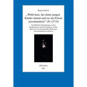 "Wohl dem, der deine jungen Kinder nimmt und sie am Felsen zerschmettert!" (Ps 137,9) - Galwiz, Regina