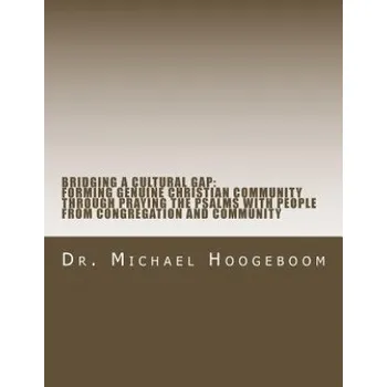 Učebnice Bridging A Cultural Gap: Forming Genuine Chrisitian Community Through Prayin the Psalms With People From Congregation and Community – Dr Michael W Hoogeboom (EN)