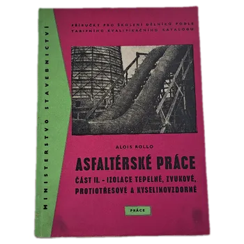Asfaltérské práce Část 2, - Izolace tepelné, zvukové, protiotřesové a kyselinovzdorné - Příručka pro školení dělníků podle tarifního kvalifikačního katalogu. - ANTIKVARIÁT (Alois Rollo)