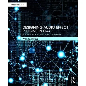 Technika Designing Audio Effect Plugins in C++ - Pirkle, Will (Assistant Professor of Music Engineering Technology, University of Miami)