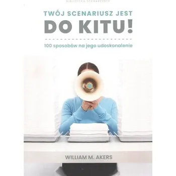 Twój scenariusz jest do kitu! - Akers, William M