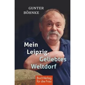 Mein Leipzig. Geliebtes Weltdorf - Böhnke, Gunter