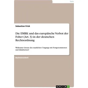 Die EMRK und das europäische Verbot der Folter (Art. 3) in der deutschen Rechtsordnung - Frick, Sebastian