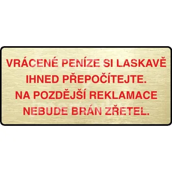 Informační tabulka Zlatý&nbsp;piktogram "VRÁCENE PENÍZE SI LASKAVĚ PŘEPOČÍTEJTE NA POZDĚJŠÍ REKLAMACE NEBUDE BRÁN ZŘETEL" s červeným textem a rámečkem&nbsp;-