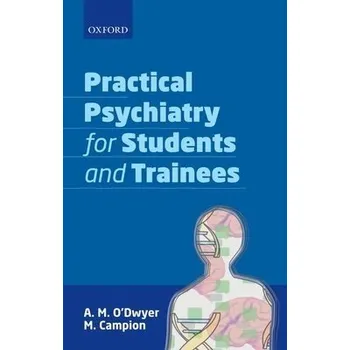 Practical Psychiatry for Students and Trainees - O'Dwyer, A. M. (Consultant Psychiatrist, Consultant Psychiatrist, Psychological Medicine Service, St James's Hospital, Dublin a Associate Professor, Department of Psychiatry, Trinity College Dublin) a Campi