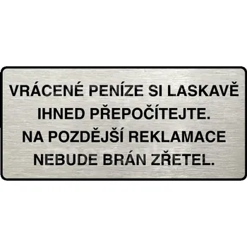 Informační tabulka Stříbrný piktogram "VRÁCENE PENÍZE SI LASKAVĚ PŘEPOČÍTEJTE NA POZDĚJŠÍ REKLAMACE NEBUDE BRÁN ZŘETEL" s černým&nbsp;textem a rámečkem&nbsp;-