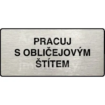 Značení Stříbrný piktogram "PRACUJ S OBLIČEJOVÝM ŠTÍTEM" s černým textem a rámečkem -