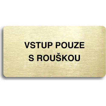 Informační tabulka Zlatý piktogram "VSTUP POUZE S ROUŠKOU" s černým textem bez rámečku -
