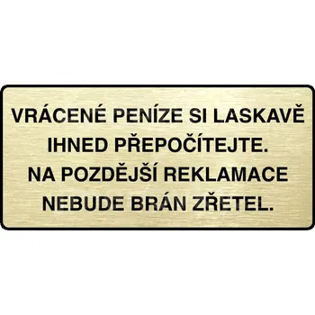 Informační tabulka Zlatý piktogram "VRÁCENE PENÍZE SI LASKAVĚ PŘEPOČÍTEJTE NA POZDĚJŠÍ REKLAMACE NEBUDE BRÁN ZŘETEL" s černým&nbsp;textem a rámečkem&nbsp;-