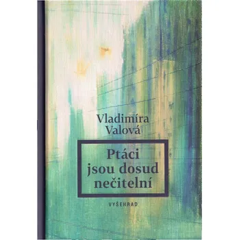 Vyšehrad Ptáci jsou dosud nečitelní - Vladimíra Valová Ptáci jsou dosud nečitelní - Vladimíra Valová