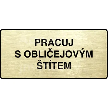 Informační tabulka Zlatý piktogram "PRACUJ S OBLIČEJOVÝM ŠTÍTEM" s černým&nbsp;textem a rámečkem&nbsp;-