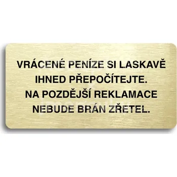Informační tabulka Zlatý piktogram "VRÁCENE PENÍZE SI LASKAVĚ PŘEPOČÍTEJTE NA POZDĚJŠÍ REKLAMACE NEBUDE BRÁN ZŘETEL" s černým&nbsp;textem bez rámečku&nbsp;-