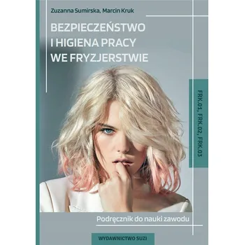 Umění Bezpieczeństwo i higiena pracy we fryzjerstwie. FRK.01, FRK.02, FRK.03. Podręcznik do nauki zawodu. Sumirska Zuzanna,Kruk Marcin