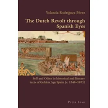 Španělský jazyk The Dutch Revolt through Spanish Eyes - Rodriguez, Yolanda