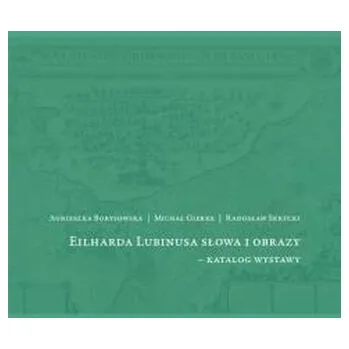 Eilharda Lubinusa słowa i obrazy - katalog wystawy - Agnieszka Borysowska, Michał Gierke, Radosław Skr