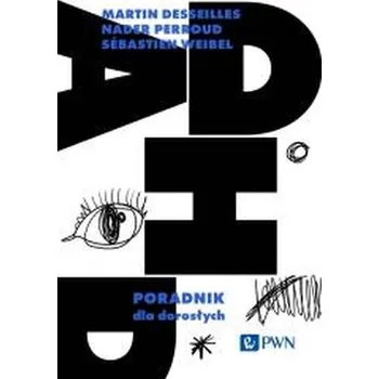 ADHD. Poradnik dla dorosłych - Martin Desseilles,Nader Perroud,Sébastien Weibel