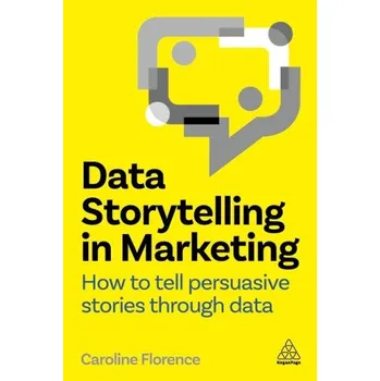 Data Storytelling in Marketing: How to Tell Persuasive Stories Through Data (Brožovaná)