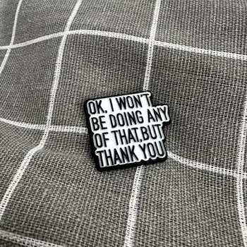 Ok. I won´t be doing any of that, but thank you / Ok. Nic z toho dělat nebudu, ale děkuji