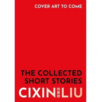 The Collected Short Stories - Cixin Liu
