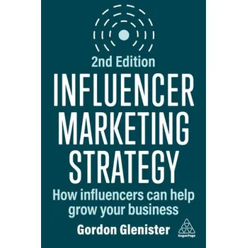 Influencer Marketing Strategy: How Influencers Can Help Grow Your Business (Gordon Glenister)(Brožovaná)