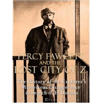Cizojazyčná kniha Percy Fawcett and the Lost City of Z: The History of the Explorer's Mysterious Disappearance in Search of El Dorado (Charles River Editors)(Brožovaná)