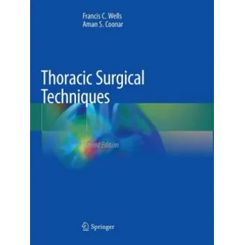 Thoracic Surgical Techniques – Francis C. Wells,Aman S. Coonar (EN)