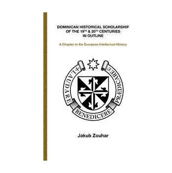 Dominican Historical Scholarship of the 19th 20th Centuries in Outline - A Chapter in the European Intellectual History (anglicky)
