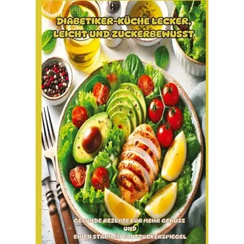 Diabetiker-Küche Lecker, leicht und zuckerbewusst: Gesunde Low-Carb-Rezepte für stabile Blutzuckerwerte und mehr Genuss im Allta - Meier, Mia L. [DE] (2024, Firma, tredition)