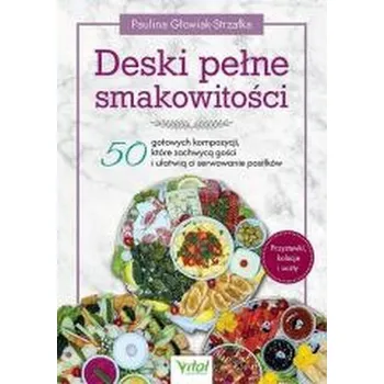 Deski pełne smakowitości. 50 gotowych kompozycji - Paulina Głowiak-strzałka