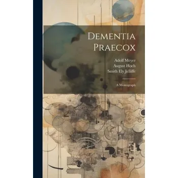 Populárně naučná literatura pro dospělé Dementia Praecox; A Monograph – Adolf Meyer,August Hoch (EN)
