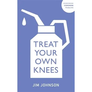 Treat Your Own Knees - Bond, Bruce; Johnson, Jim; Patmore, Mark; Weiss, Nina; Barker, Geoff