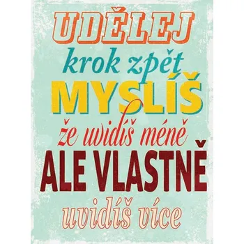 Plechová cedule Cedule Udělej krok zpět myslíš že uvidiš méně ale vlastně uvidíš více