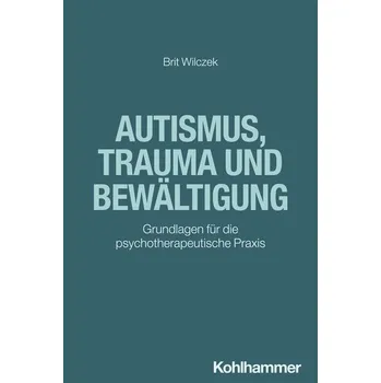 Autismus, Trauma und Bewältigung - Wilczek, Brit