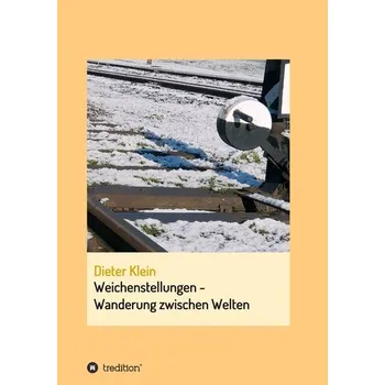 Weichenstellung - Wanderung zwischen Welten - Klein, Dieter